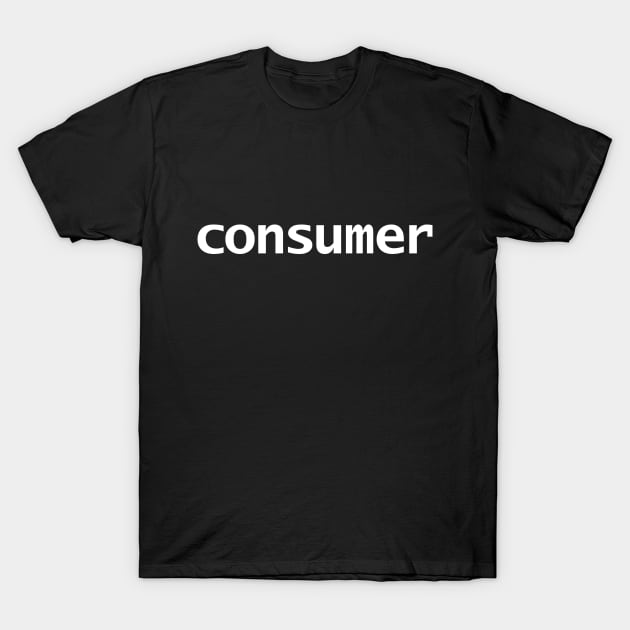 Consumer Typography White Text T-Shirt by ellenhenryart